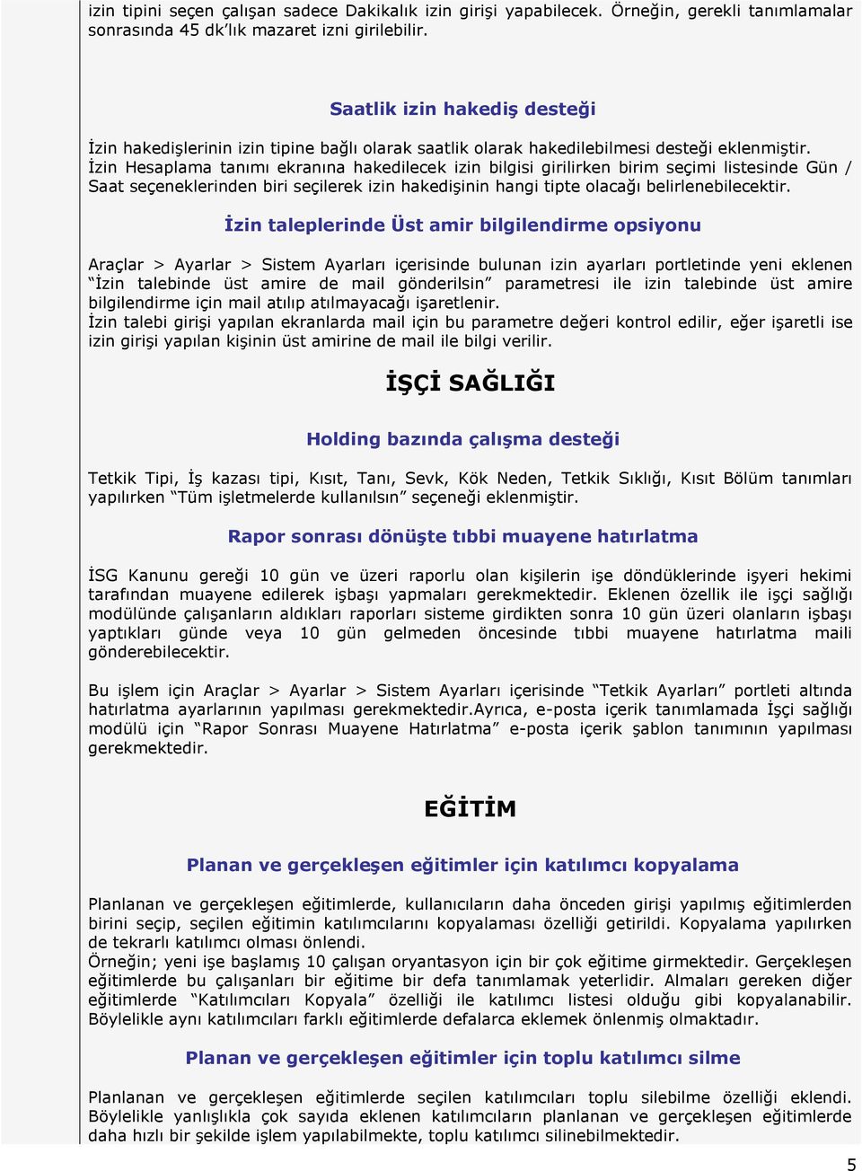 İzin Hesaplama tanımı ekranına hakedilecek izin bilgisi girilirken birim seçimi listesinde Gün / Saat seçeneklerinden biri seçilerek izin hakedişinin hangi tipte lacağı belirlenebilecektir.