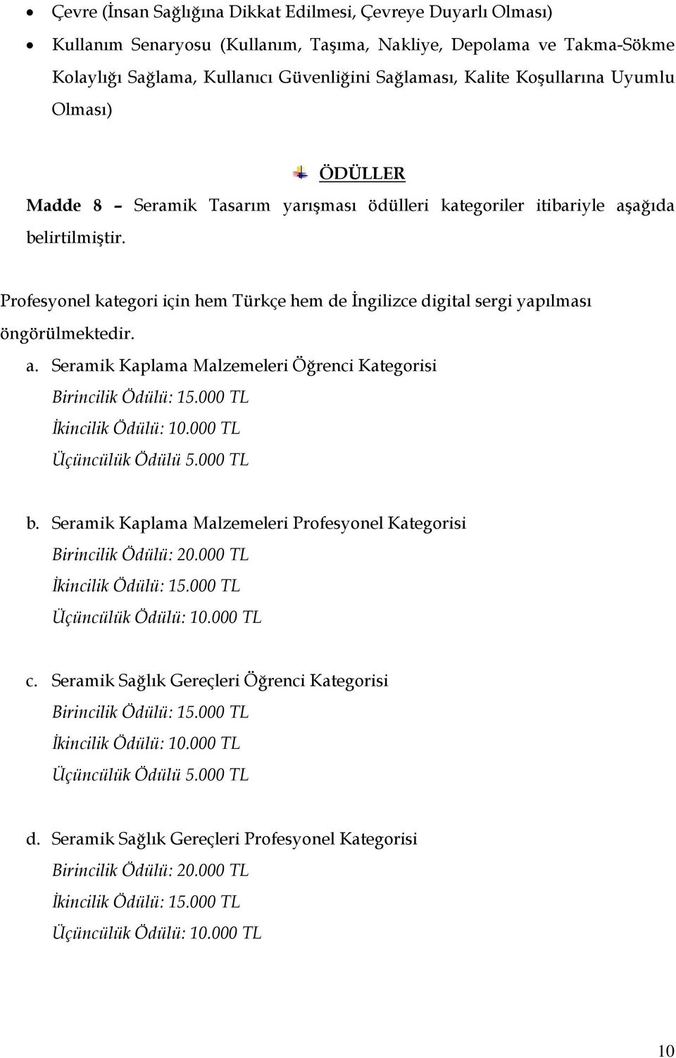 Profesyonel kategori için hem Türkçe hem de İngilizce digital sergi yapılması öngörülmektedir. a. Seramik Kaplama Malzemeleri Öğrenci Kategorisi Birincilik Ödülü: 15.000 TL İkincilik Ödülü: 10.