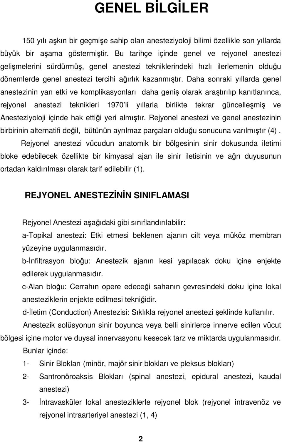 Daha sonraki yıllarda genel anestezinin yan etki ve komplikasyonları daha geniş olarak araştırılıp kanıtlanınca, rejyonel anestezi teknikleri 1970 li yıllarla birlikte tekrar güncelleşmiş ve