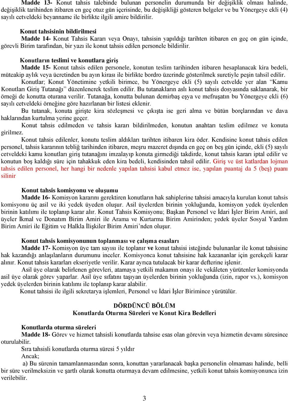 Konut tahsisinin bildirilmesi Madde 14- Konut Tahsis Kararı veya Onayı, tahsisin yapıldığı tarihten itibaren en geç on gün içinde, görevli Birim tarafından, bir yazı ile konut tahsis edilen personele