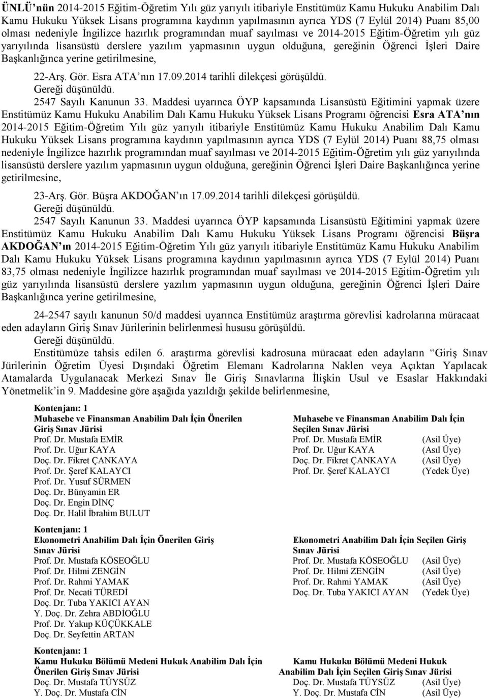 Başkanlığınca yerine getirilmesine, 22-Arş. Gör. Esra ATA nın 17.09.2014 tarihli dilekçesi görüşüldü. 2547 Sayılı Kanunun 33.