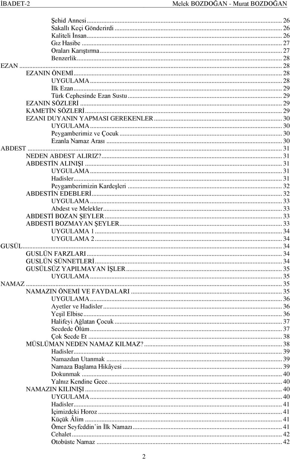 .. 30 ABDEST... 31 NEDEN ABDEST ALIRIZ?... 31 ABDESTİN ALINIŞI... 31 UYGULAMA... 31 Hadisler... 31 Peygamberimizin Kardeşleri... 32 ABDESTİN EDEBLERİ... 32 UYGULAMA... 33 Abdest ve Melekler.