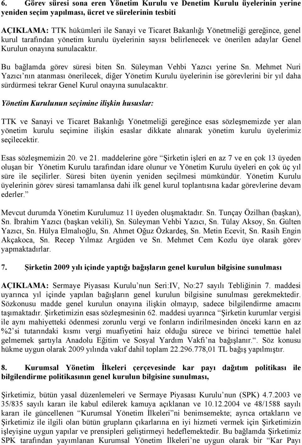 Süleyman Vehbi Yazıcı yerine Sn. Mehmet Nuri Yazıcı nın atanması önerilecek, diğer Yönetim Kurulu üyelerinin ise görevlerini bir yıl daha sürdürmesi tekrar Genel Kurul onayına sunulacaktır.