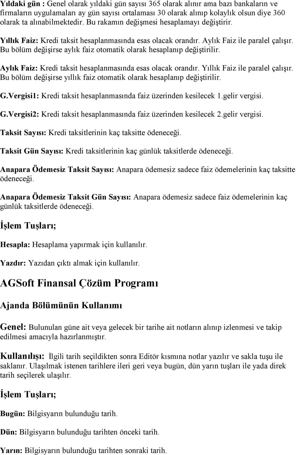 Bu bölüm değişirse aylık faiz otomatik olarak hesaplanıp değiştirilir. Aylık Faiz: Kredi taksit hesaplanmasında esas olacak orandır. Yıllık Faiz ile paralel çalışır.