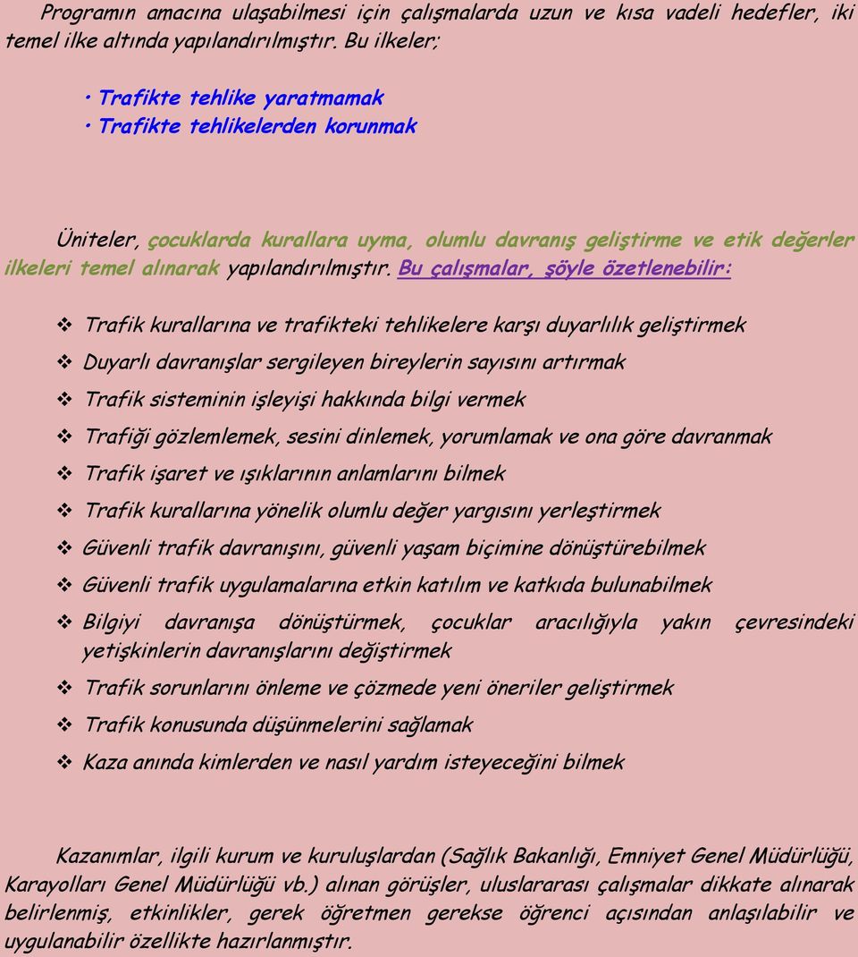 Bu çalışmalar, şöyle özetlenebilir: Trafik kurallarına ve trafikteki tehlikelere karşı duyarlılık geliştirmek Duyarlı davranışlar sergileyen bireylerin sayısını artırmak Trafik sisteminin işleyişi