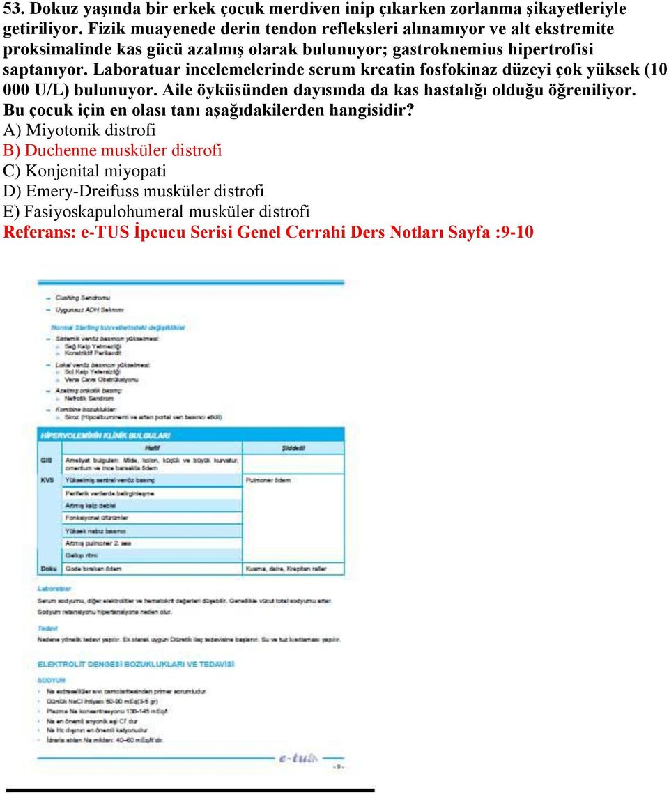 Laboratuar incelemelerinde serum kreatin fosfokinaz düzeyi çok yüksek (10 000 U/L) bulunuyor. Aile öyküsünden dayısında da kas hastalığı olduğu öğreniliyor.