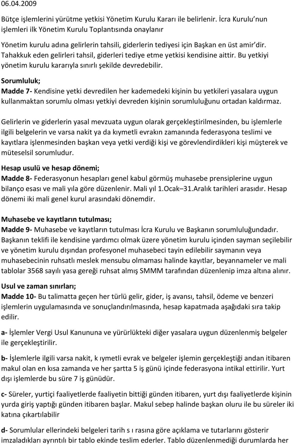 Tahakkuk eden gelirleri tahsil, giderleri tediye etme yetkisi kendisine aittir. Bu yetkiyi yönetim kurulu kararıyla sınırlı şekilde devredebilir.