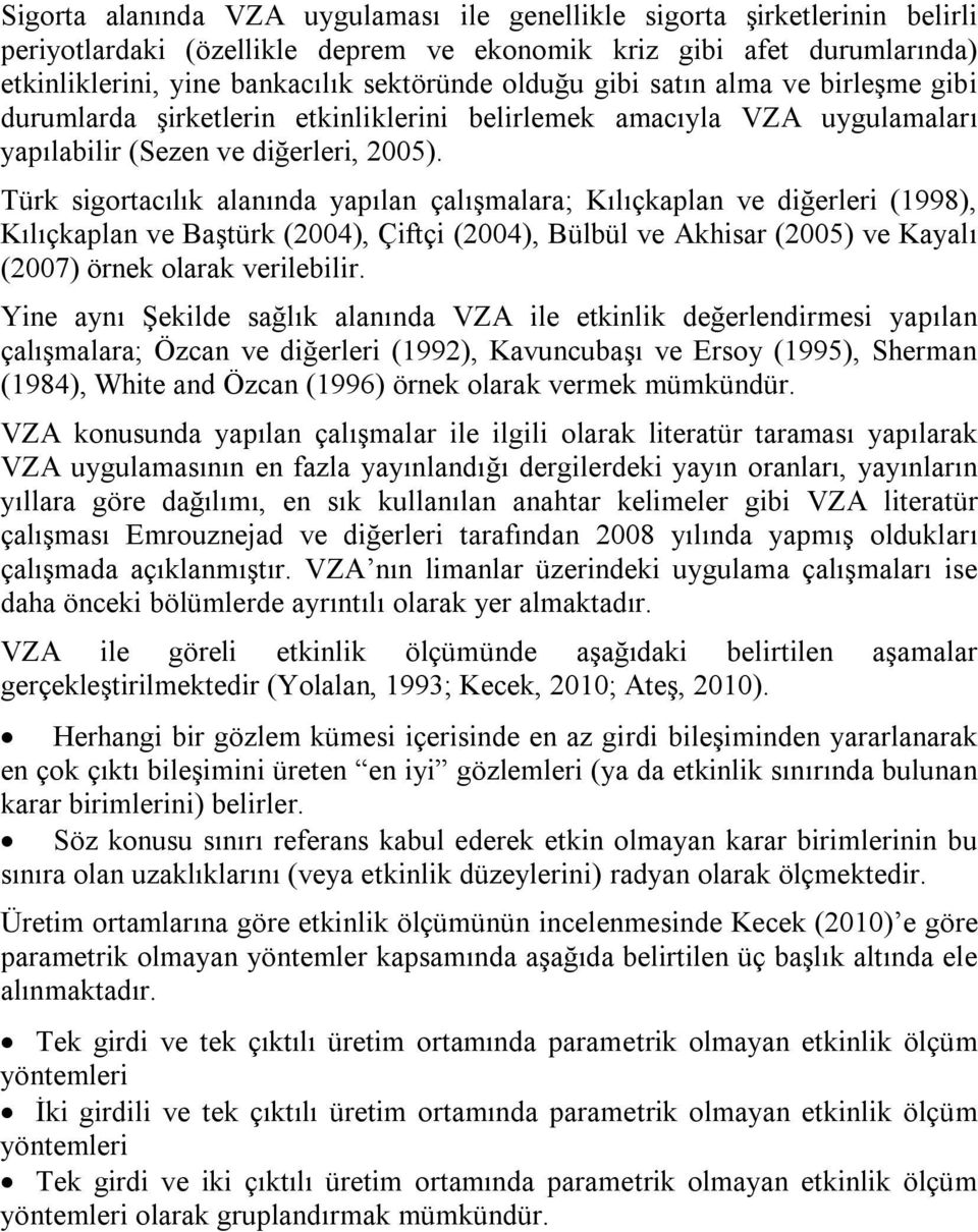 Türk sigortacılık alanında yapılan çalışmalara; Kılıçkaplan ve diğerleri (1998), Kılıçkaplan ve Baştürk (2004), Çiftçi (2004), Bülbül ve Akhisar (2005) ve Kayalı (2007) örnek olarak verilebilir.