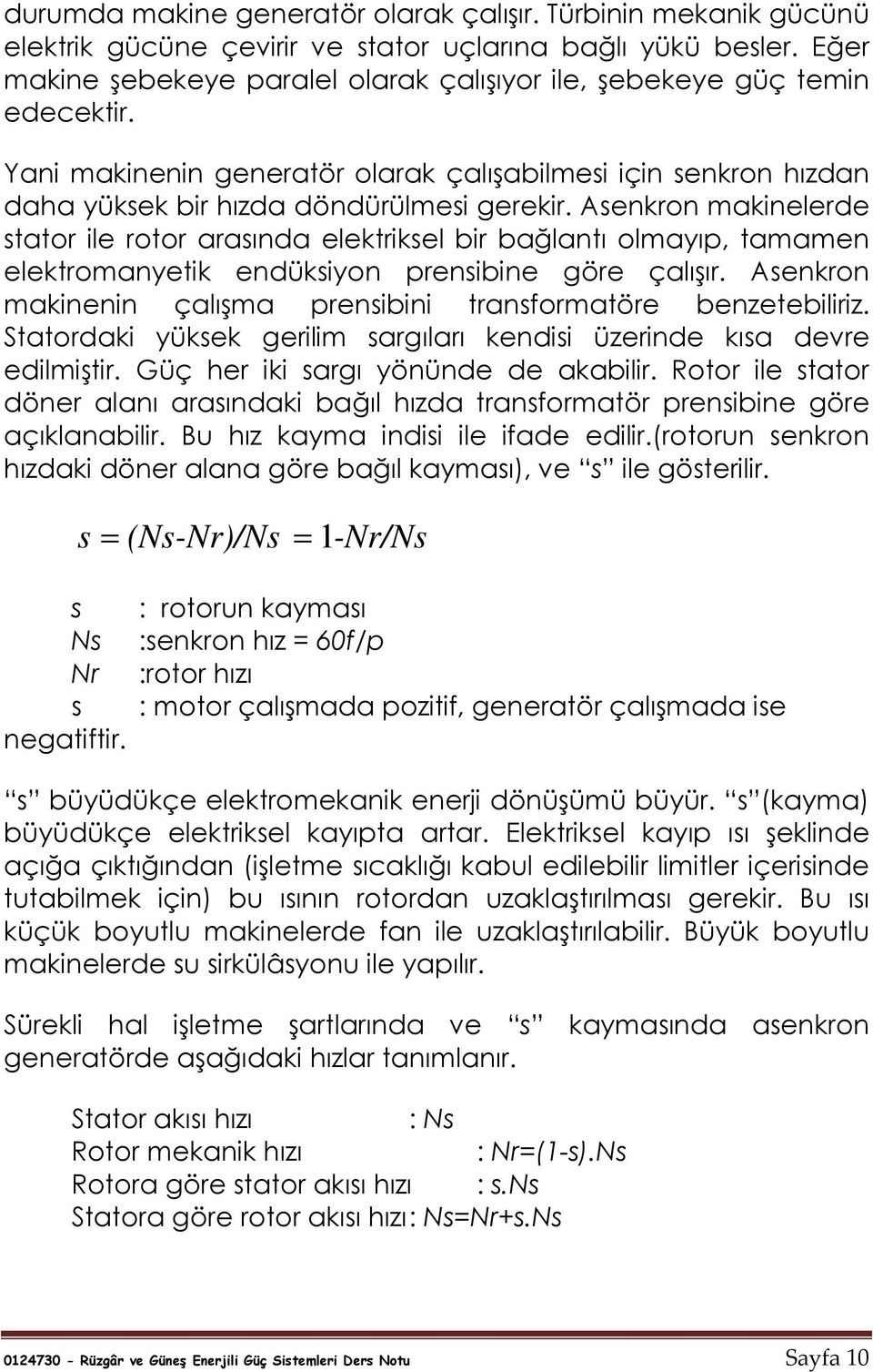 Asenkron makinelerde stator ile rotor arasında elektriksel bir bağlantı olmayıp, tamamen elektromanyetik endüksiyon prensibine göre çalışır.