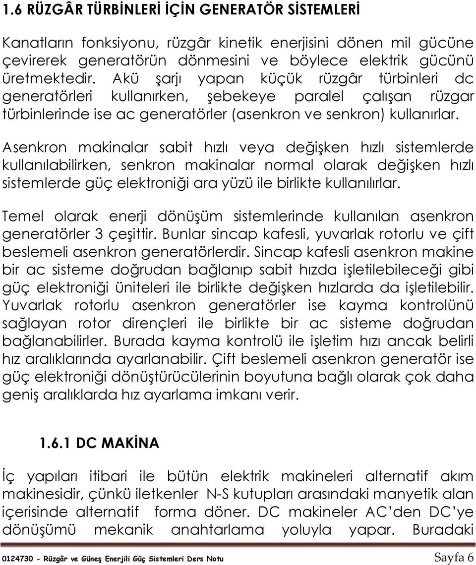 Asenkron makinalar sabit hızlı veya değişken hızlı sistemlerde kullanılabilirken, senkron makinalar normal olarak değişken hızlı sistemlerde güç elektroniği ara yüzü ile birlikte kullanılırlar.