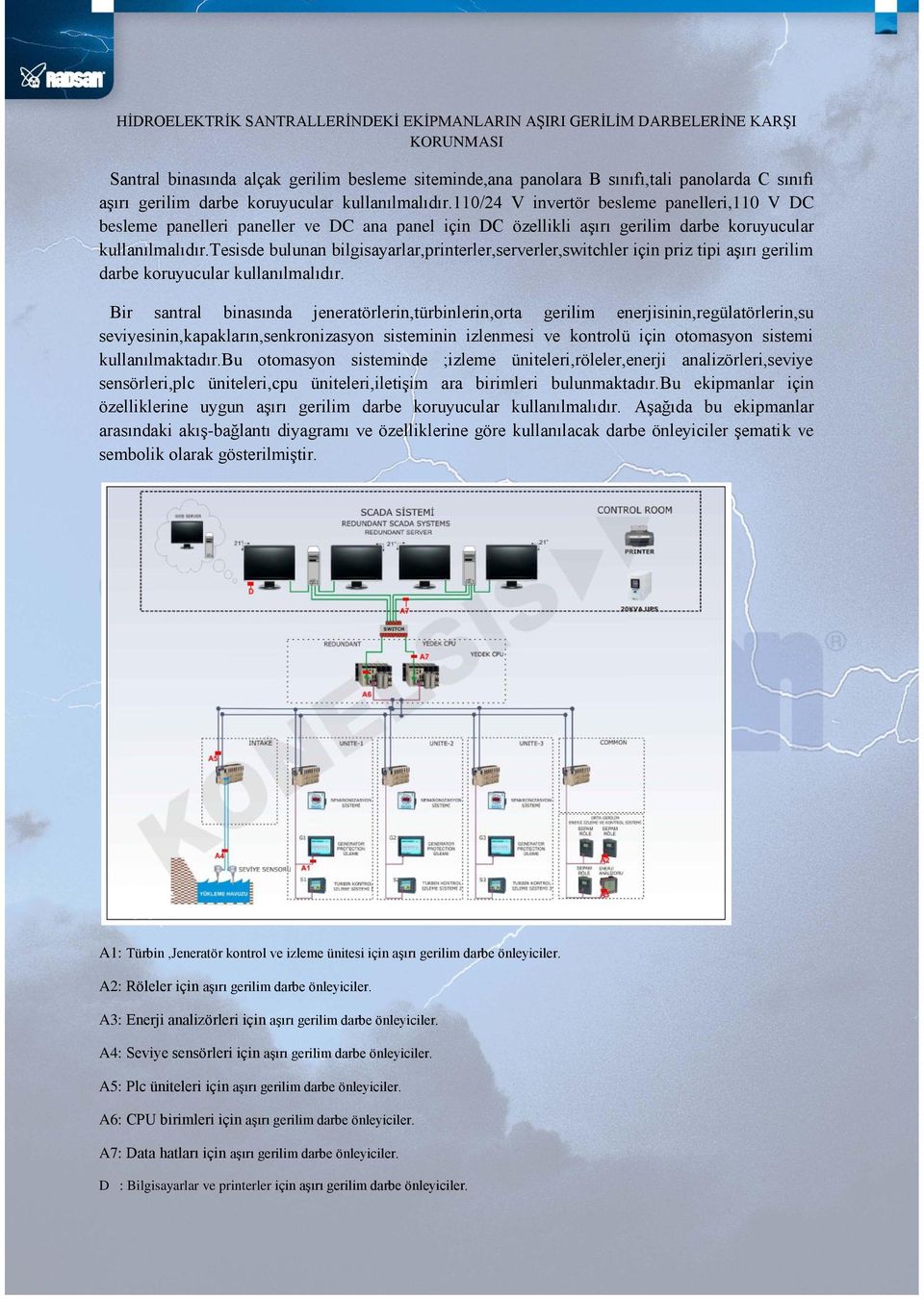 tesisde bulunan bilgisayarlar,printerler,serverler,switchler için priz tipi aşırı gerilim darbe koruyucular kullanılmalıdır.