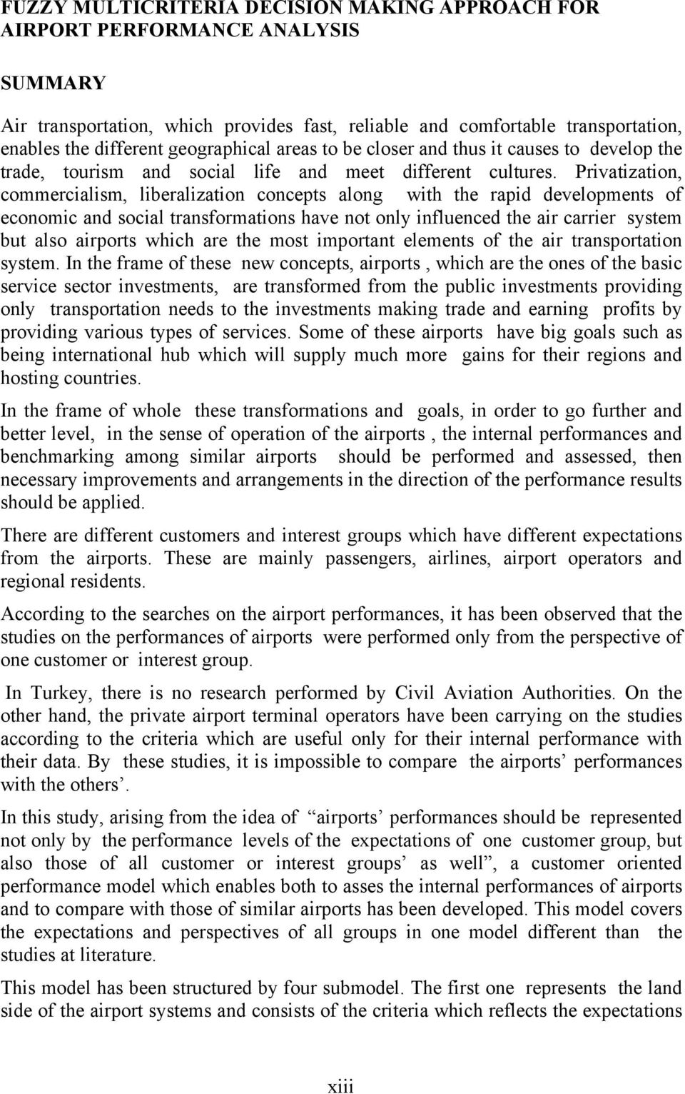 Privatization, commercialism, liberalization concepts along with the rapid developments of economic and social transformations have not only influenced the air carrier system but also airports which