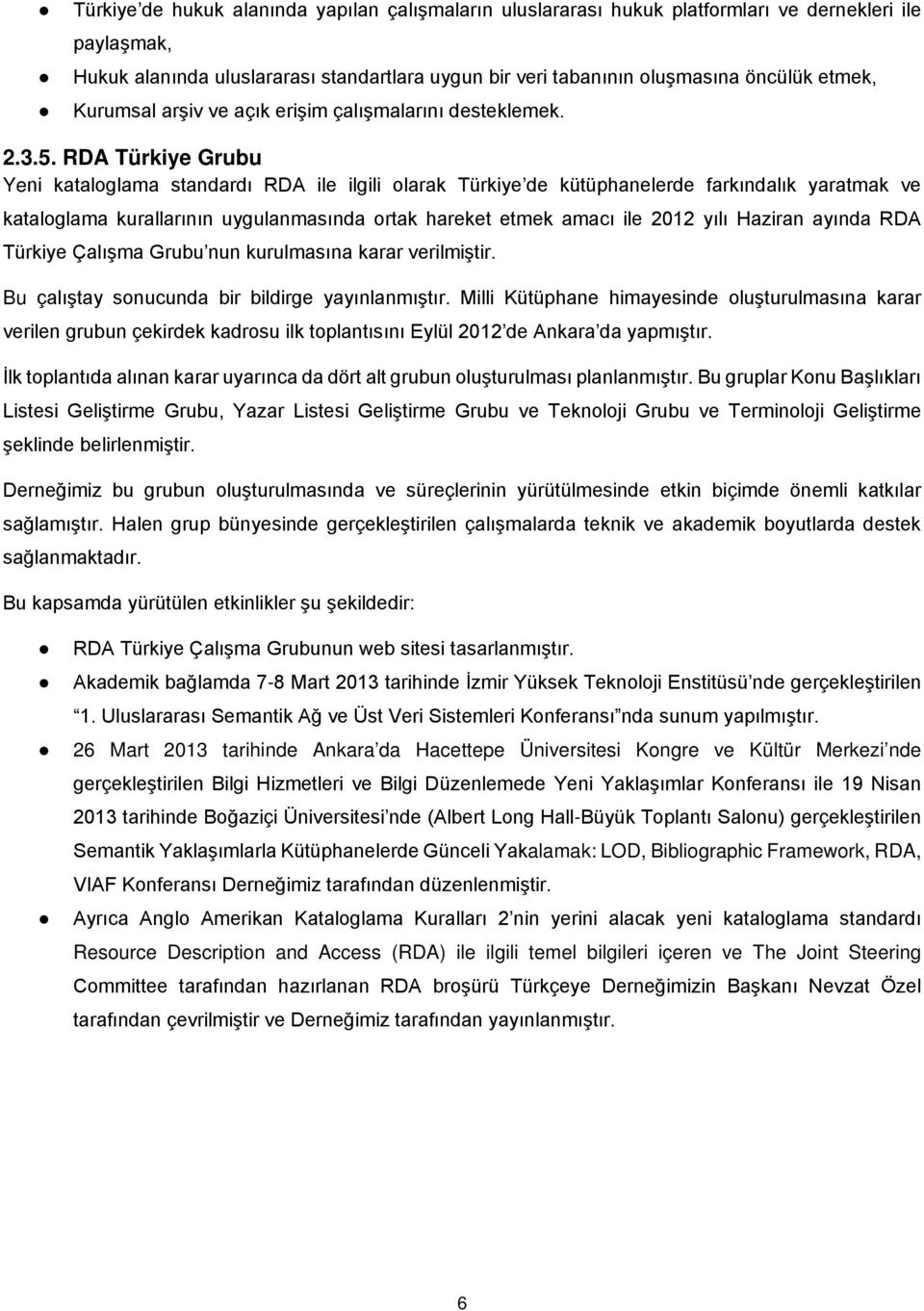 RDA Türkiye Grubu Yeni kataloglama standardı RDA ile ilgili olarak Türkiye de kütüphanelerde farkındalık yaratmak ve kataloglama kurallarının uygulanmasında ortak hareket etmek amacı ile 2012 yılı