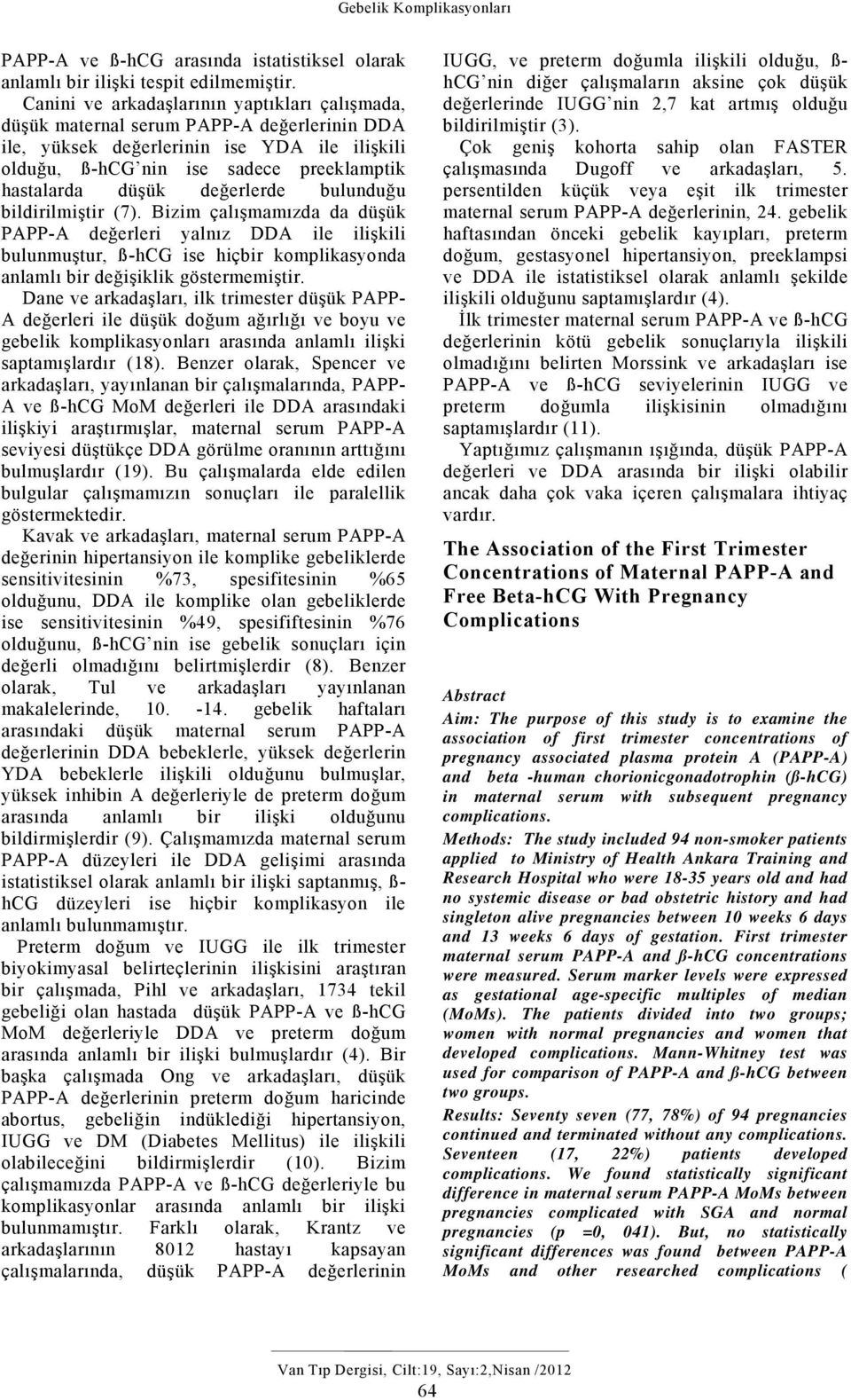 değerlerde bulunduğu bildirilmiştir (7). Bizim çalışmamızda da düşük PAPP-A değerleri yalnız DDA ile ilişkili bulunmuştur, ß-hCG ise hiçbir komplikasyonda anlamlı bir değişiklik göstermemiştir.