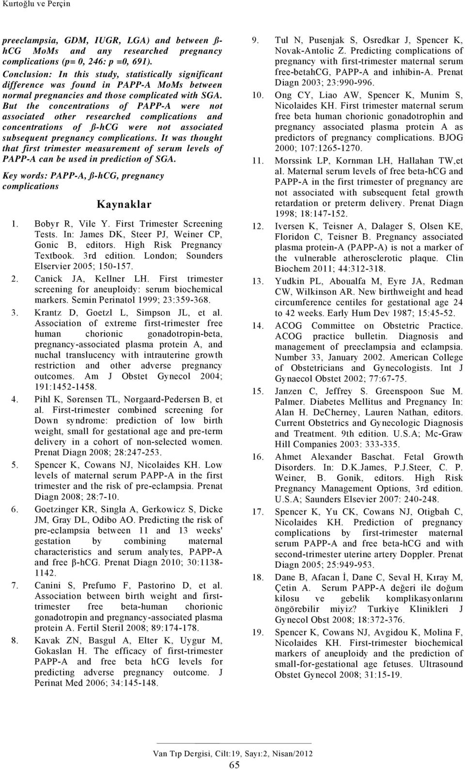 But the concentrations of PAPP-A were not associated other researched complications and concentrations of ß-hCG were not associated subsequent pregnancy complications.