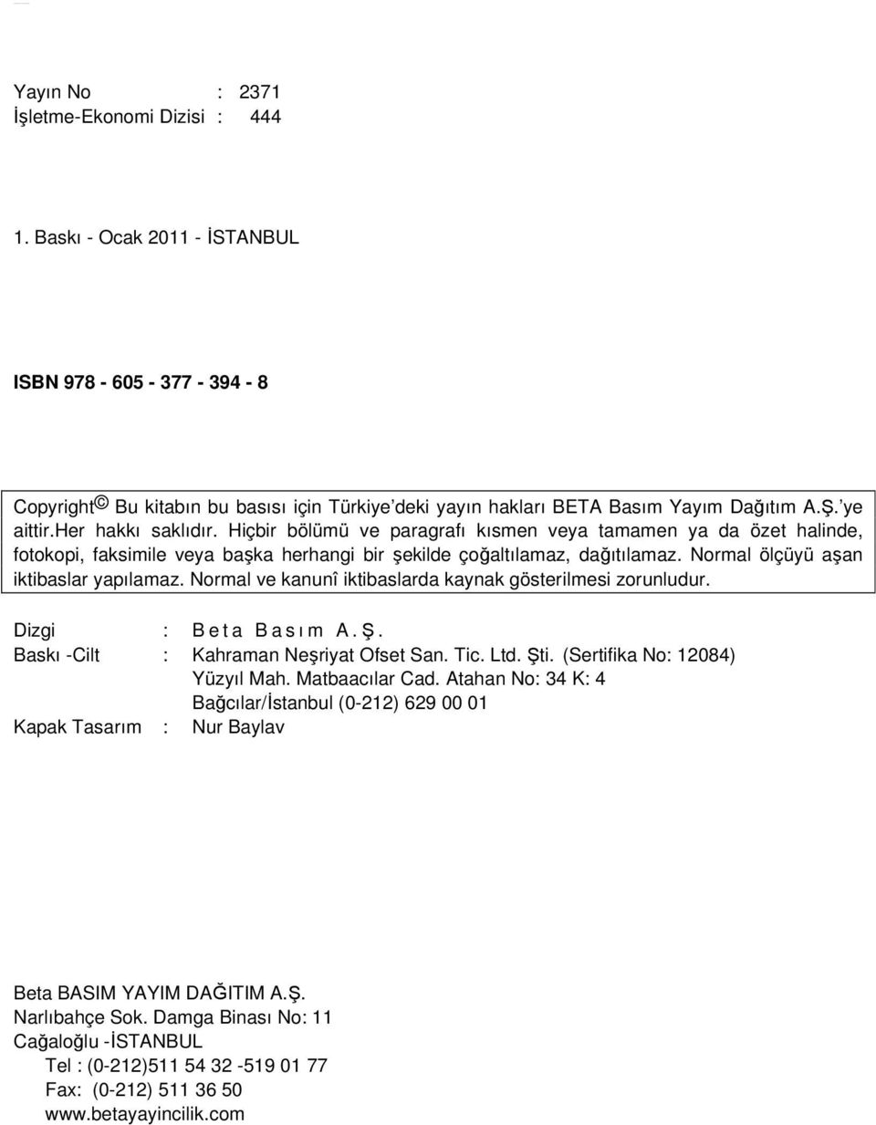 Normal ölçüyü aşan iktibaslar yapılamaz. Normal ve kanunî iktibaslarda kaynak gösterilmesi zorunludur. Dizgi : B e t a B a s ı m A.Ş. Baskı -Cilt : Kahraman Neşriyat Ofset San. Tic. Ltd. Şti.