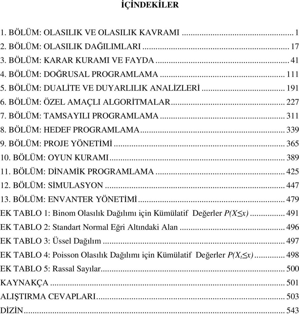 BÖLÜM: OYUN KURAMI... 389 11. BÖLÜM: DİNAMİK PROGRAMLAMA... 425 12. BÖLÜM: SİMULASYON... 447 13. BÖLÜM: ENVANTER YÖNETİMİ... 479 EK TABLO 1: Binom Olasılık Dağılımı için Kümülatif Değerler P(X x).