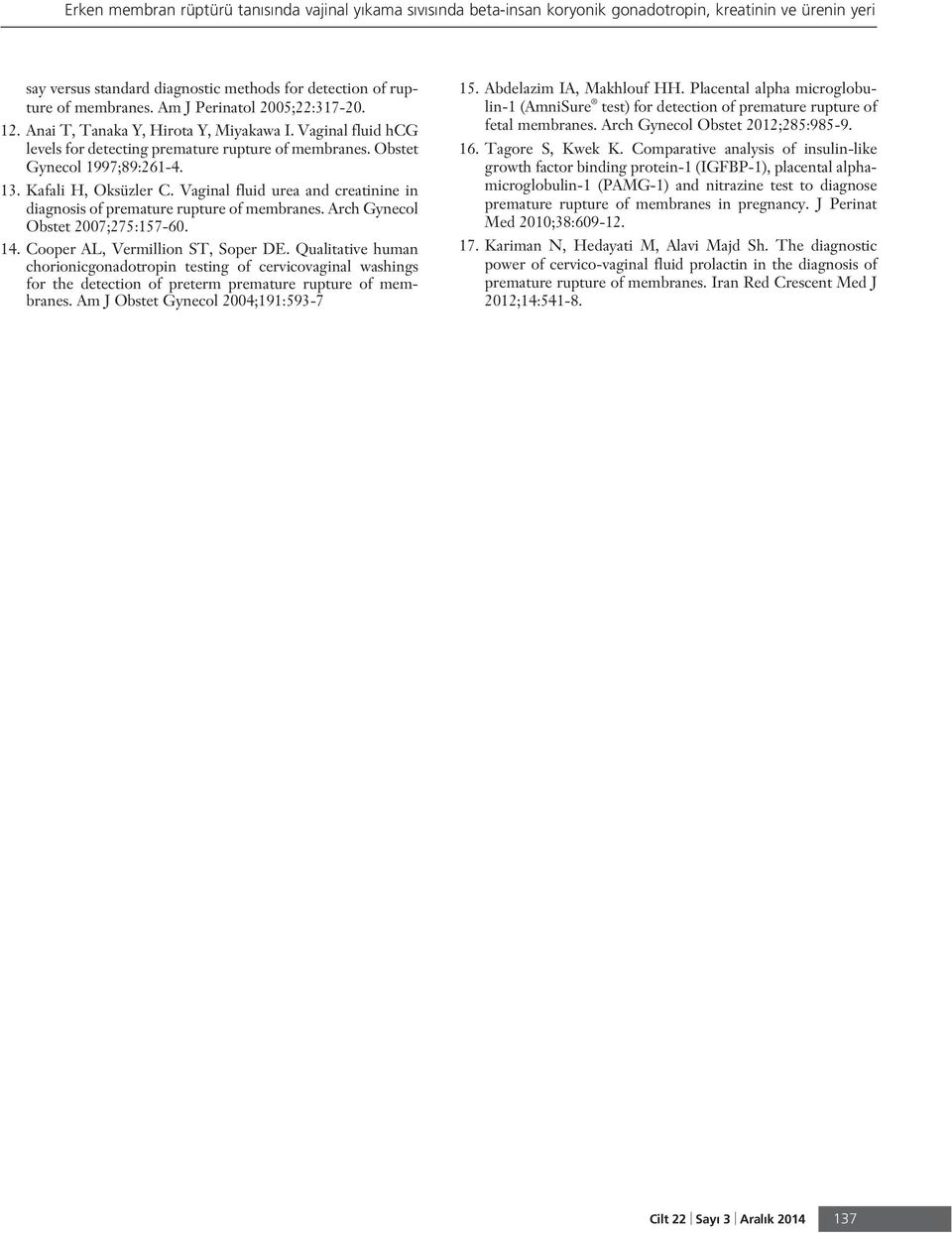 Kafali H, Oksüzler C. Vaginal fluid urea and creatinine in diagnosis of premature rupture of membranes. Arch Gynecol Obstet 2007;275:157-60. 14. Cooper AL, Vermillion ST, Soper DE.