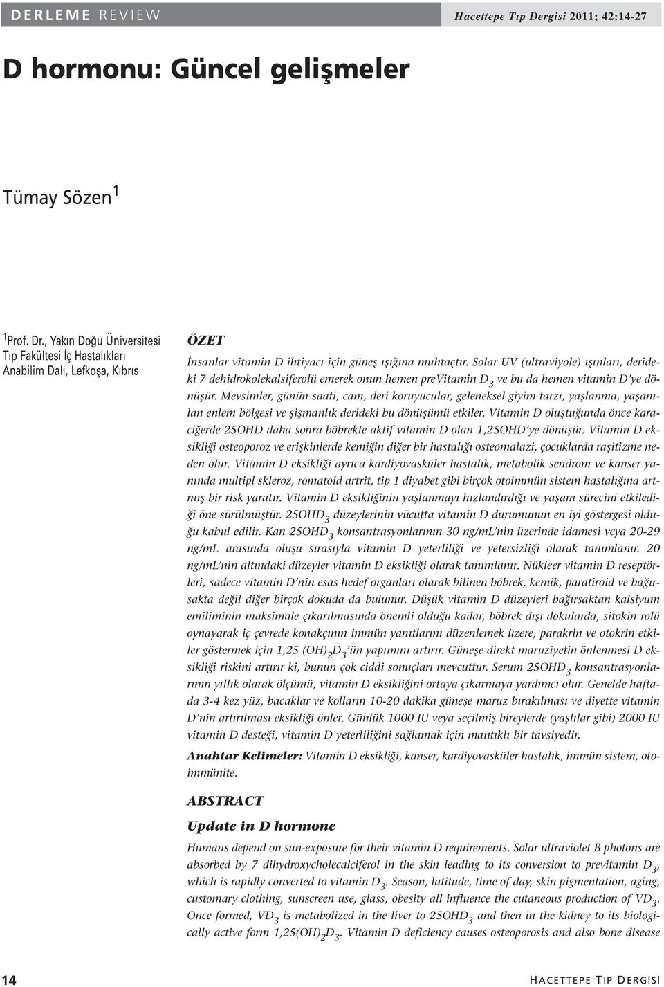 Solar UV (ultraviyole) ışınları, derideki 7 dehidrokolekalsiferolü emerek onun hemen previtamin ve bu da hemen vitamin D ye dönüşür.