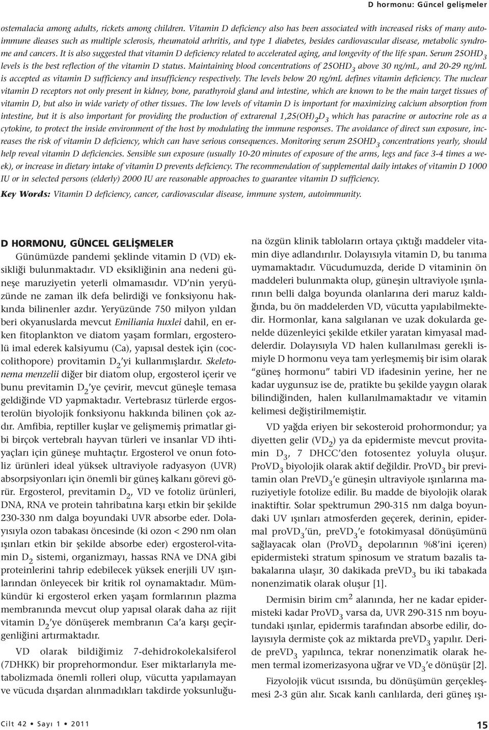 metabolic syndrome and cancers. It is also suggested that vitamin D deficiency related to accelerated aging, and longevity of the life span.