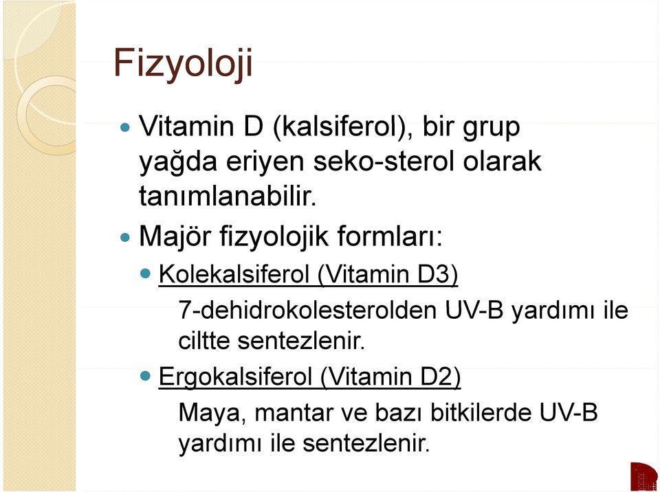 Byardımı ile 7-dehidrokolesterolden UV-B yardımı ile ciltte sentezlenir.