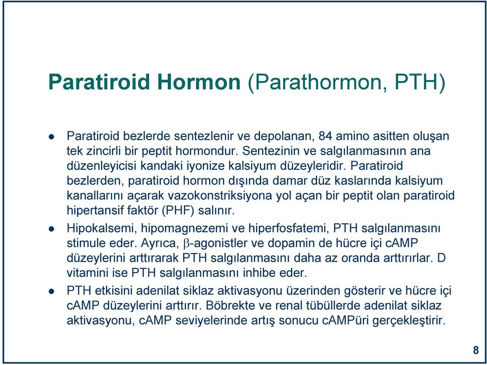 Paratiroid bezlerden, paratiroid hormon dışında damar düz kaslarında kalsiyum kanallarını açarak vazokonstriksiyona yol açan bir peptit olan paratiroid hipertansif faktör (PHF) salınır.