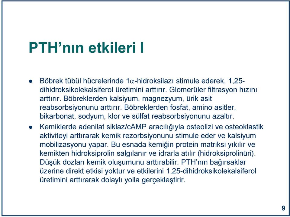 Kemiklerde adenilat siklaz/camp aracılığıyla osteolizi ve osteoklastik aktiviteyi arttırarak kemik rezorbsiyonunu stimule eder ve kalsiyum mobilizasyonu yapar.