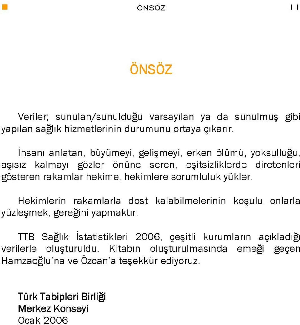 hekimlere sorumluluk yükler. Hekimlerin rakamlarla dost kalabilmelerinin koşulu onlarla yüzleşmek, gereğini yapmaktır.