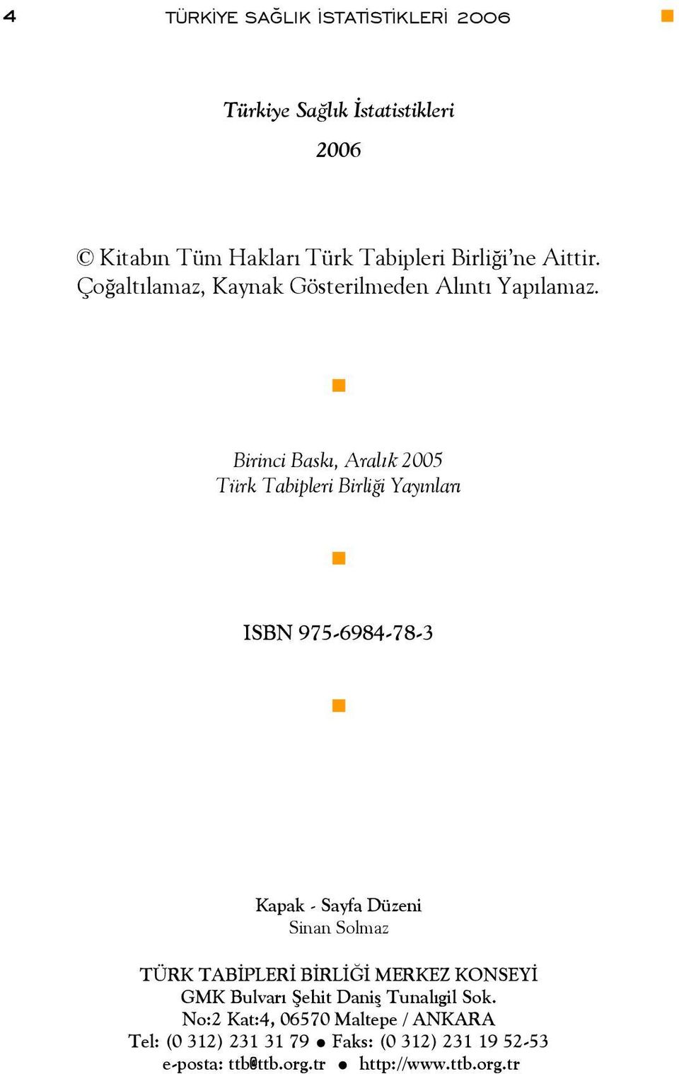 Birinci Baskı, Aralık 2005 Türk Tabipleri Birliği Yayınları ISBN 975-6984-78-3 Kapak - Sayfa Düzeni Sinan Solmaz TÜRK