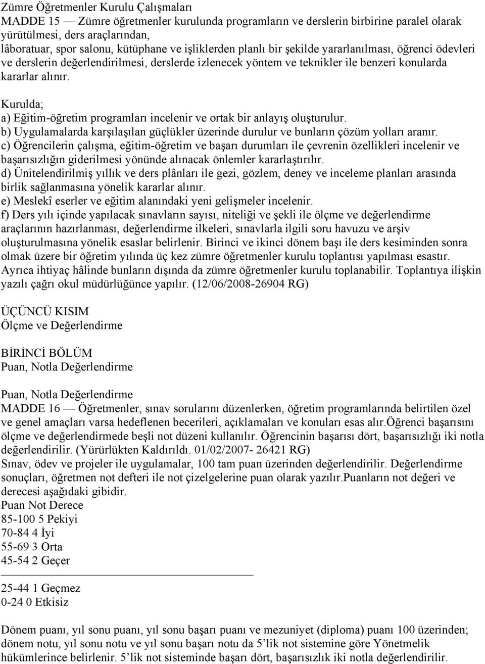 Kurulda; a) Eğitim-öğretim programları incelenir ve ortak bir anlayış oluşturulur. b) Uygulamalarda karşılaşılan güçlükler üzerinde durulur ve bunların çözüm yolları aranır.