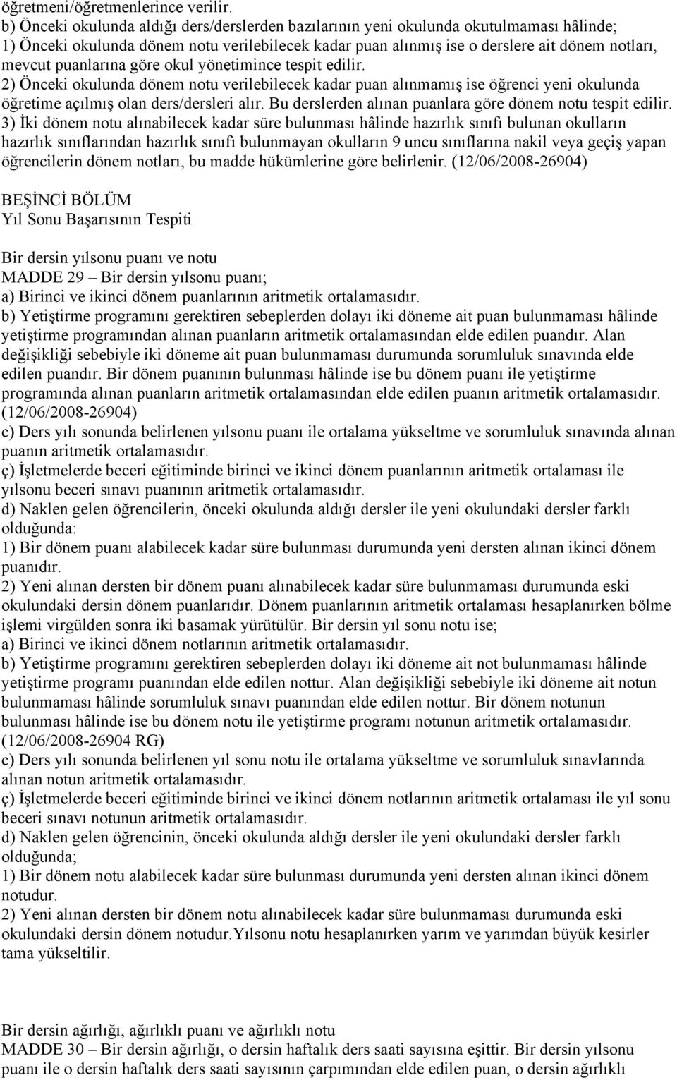 puanlarına göre okul yönetimince tespit edilir. 2) Önceki okulunda dönem notu verilebilecek kadar puan alınmamış ise öğrenci yeni okulunda öğretime açılmış olan ders/dersleri alır.