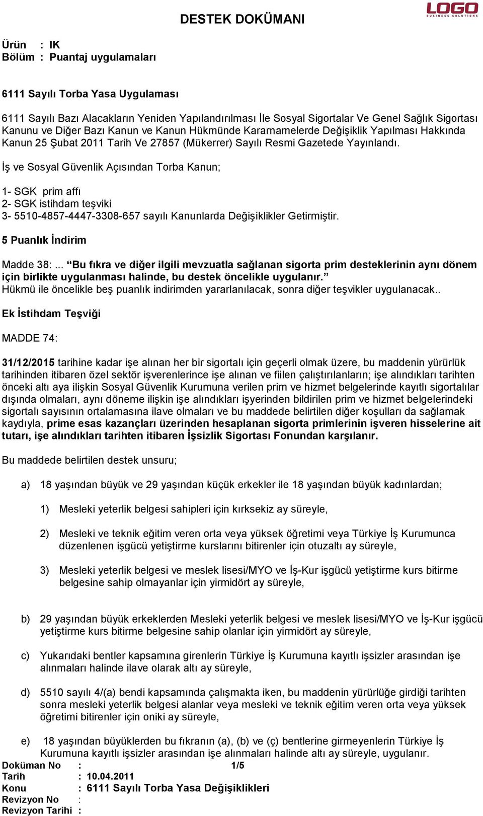 İş ve Sosyal Güvenlik Açısından Torba Kanun; 1- SGK prim affı 2- SGK istihdam teşviki 3-5510-4857-4447-3308-657 sayılı Kanunlarda Değişiklikler Getirmiştir. 5 Puanlık İndirim Madde 38:.