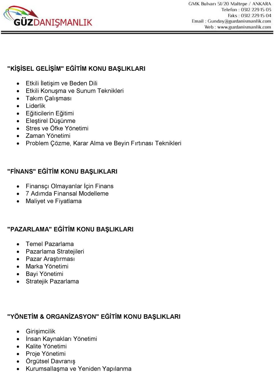 Finansal Modelleme Maliyet ve Fiyatlama "PAZARLAMA" EĞİTİM KONU BAŞLIKLARI Temel Pazarlama Pazarlama Stratejileri Pazar Araştırması Marka Yönetimi Bayi Yönetimi Stratejik