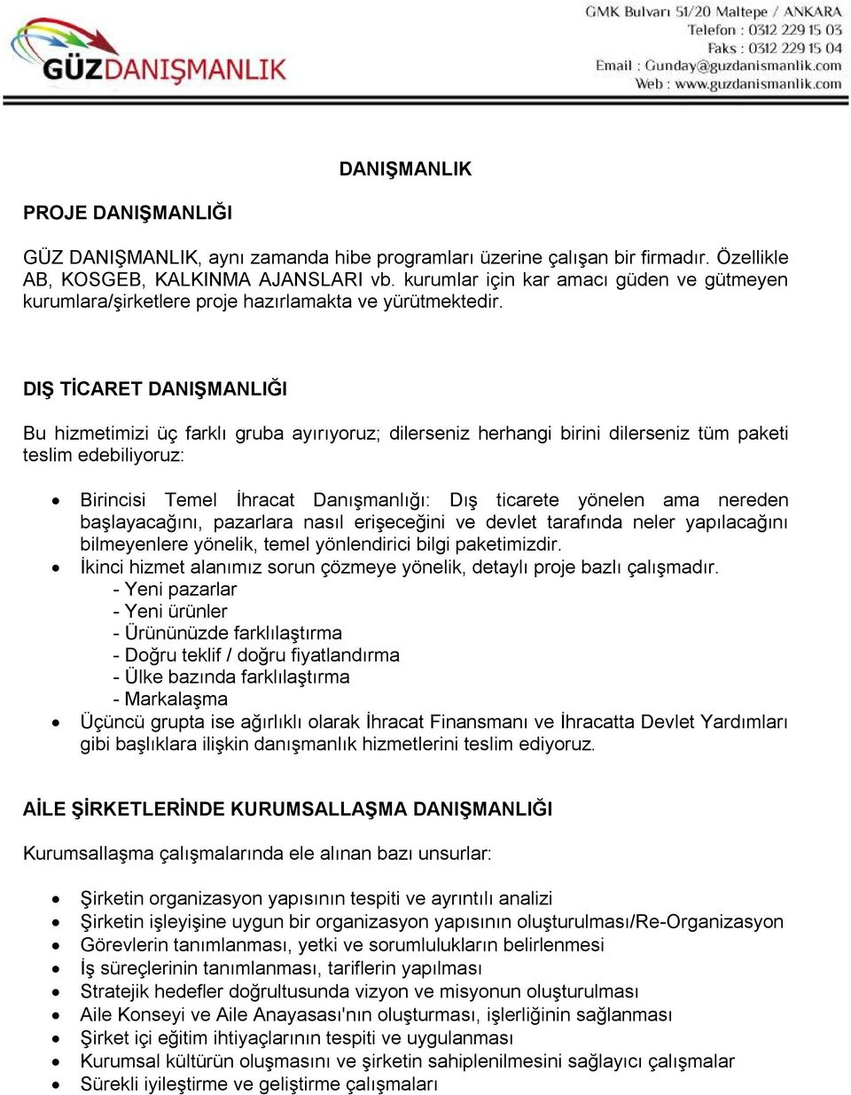 DIŞ TİCARET DANIŞMANLIĞI Bu hizmetimizi üç farklı gruba ayırıyoruz; dilerseniz herhangi birini dilerseniz tüm paketi teslim edebiliyoruz: Birincisi Temel İhracat Danışmanlığı: Dış ticarete yönelen