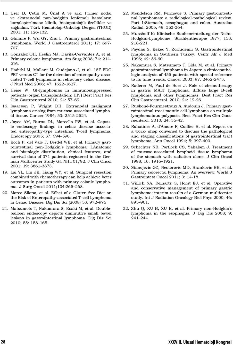 Gonzalez QH, Heslin MJ, Dávila-Cervantes A, et al. Primary colonic lymphoma. Am Surg 2008; 74: 214-216. 14. Hadithi M, Mallant M, Oudejans J, et al.