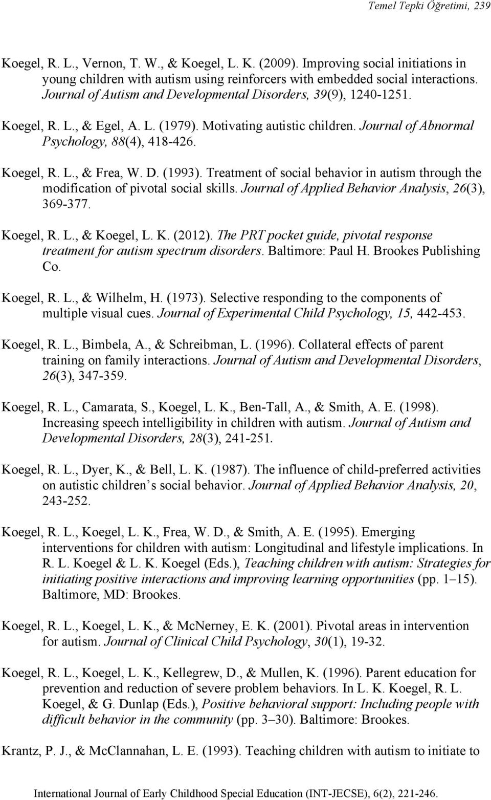 D. (1993). Treatment of social behavior in autism through the modification of pivotal social skills. Journal of Applied Behavior Analysis, 26(3), 369-377. Koegel, R. L., & Koegel, L. K. (2012).