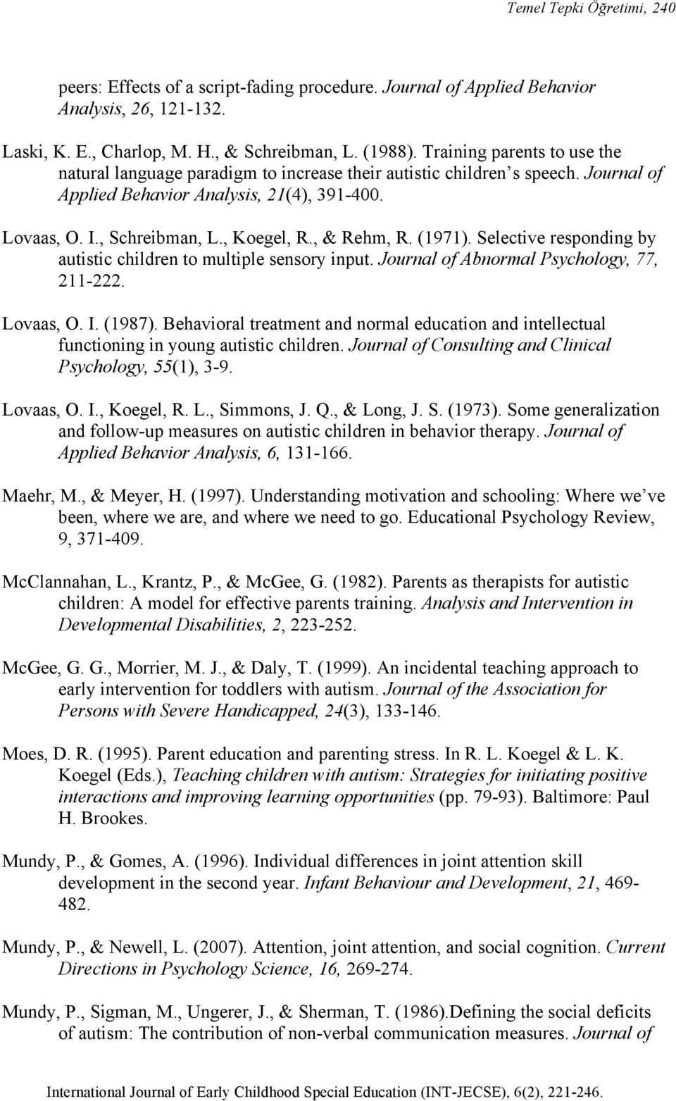 , & Rehm, R. (1971). Selective responding by autistic children to multiple sensory input. Journal of Abnormal Psychology, 77, 211-222. Lovaas, O. I. (1987).
