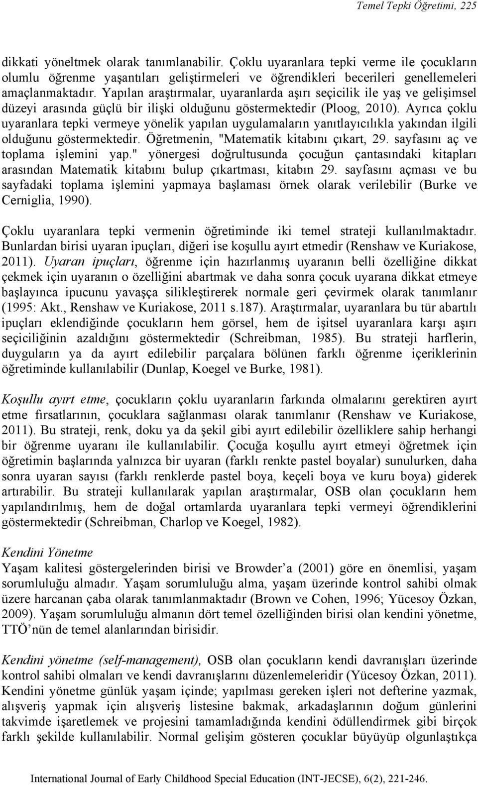 Yapılan araştırmalar, uyaranlarda aşırı seçicilik ile yaş ve gelişimsel düzeyi arasında güçlü bir ilişki olduğunu göstermektedir (Ploog, 2010).