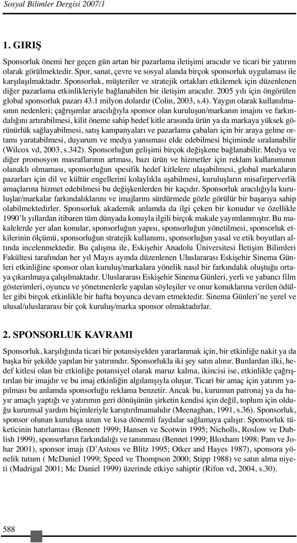 Sposorluk, müşteriler ve stratejik ortakları etkilemek içi düzelee diğer pazarlama etkilikleriyle bağlaabile bir iletişim aracıdır. 005 yılı içi ögörüle global sposorluk pazarı 4.