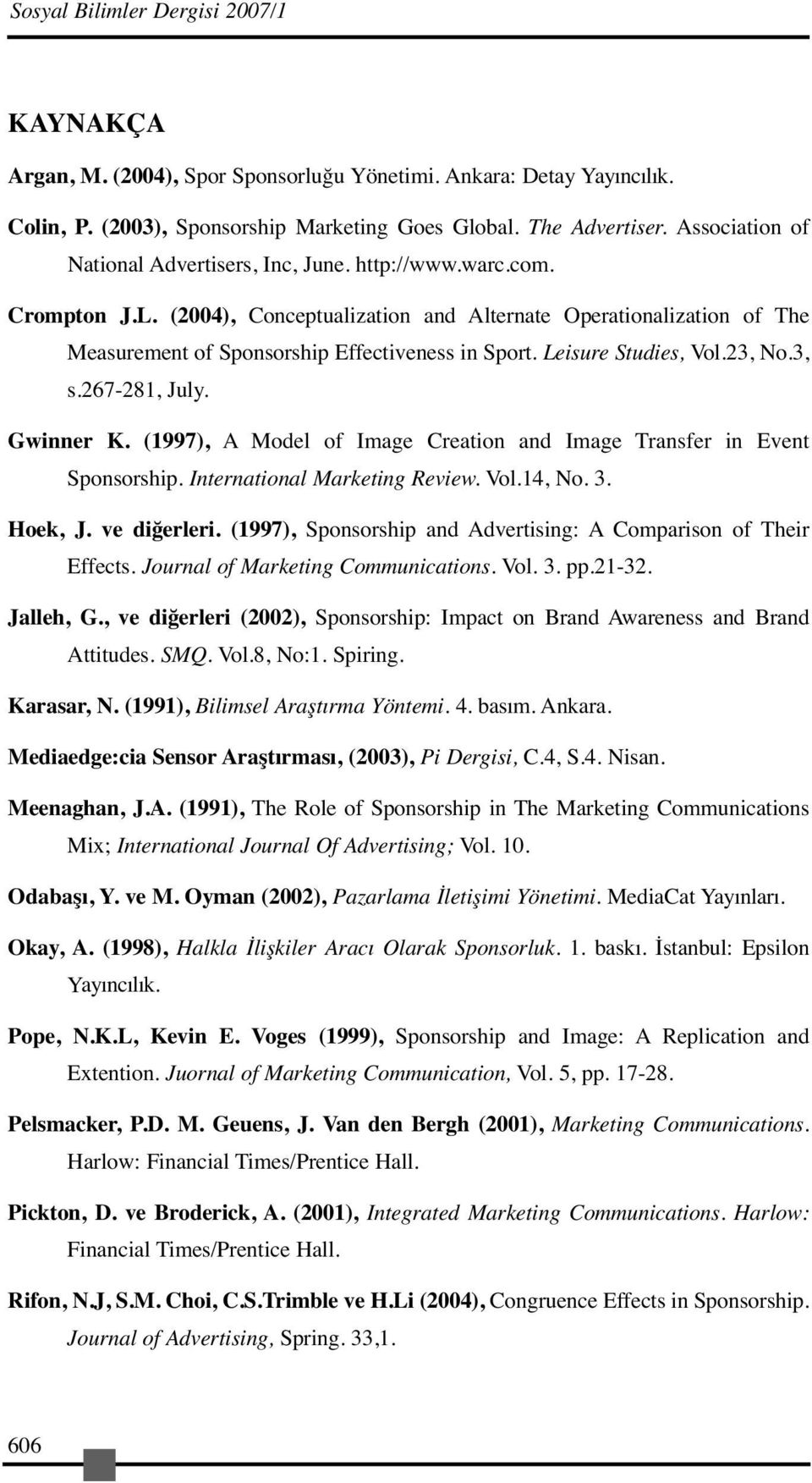 Leisure Studies, Vol., No., s.67-81, July. Gwier K. (1997), A Model of Image Creatio ad Image Trasfer i Evet Sposorship. Iteratioal Marketig Review. Vol.14, No.. Hoek, J. ve diğerleri.