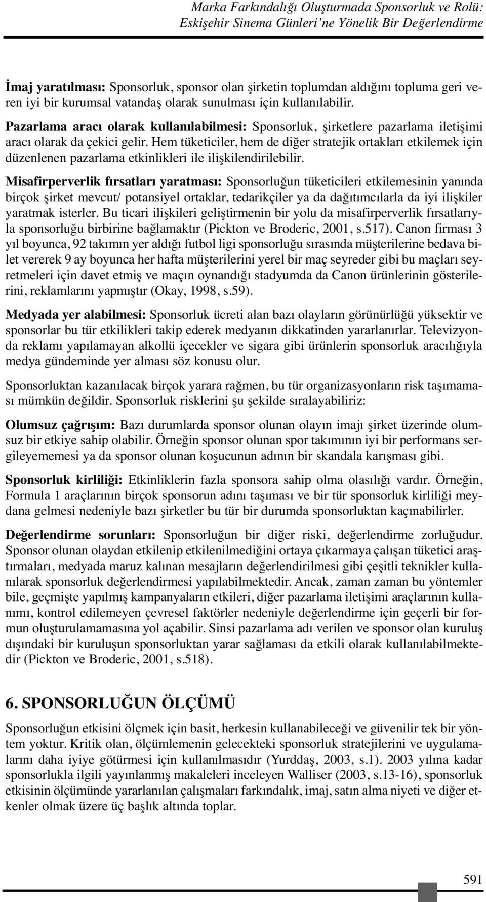 Hem tüketiciler, hem de diğer stratejik ortakları etkilemek içi düzelee pazarlama etkilikleri ile ilişkiledirilebilir.