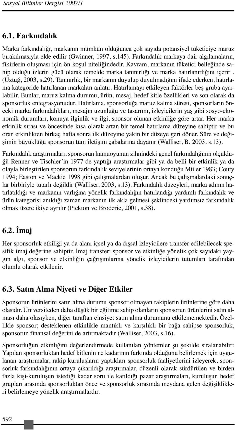 Kavram, markaı tüketici belleğide sahip olduğu izleri gücü olarak temelde marka taıırlığı ve marka hatırlaırlığıı içerir. (Uztuğ, 00, s.9).