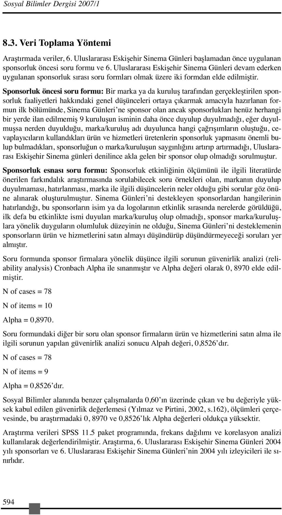 Sposorluk öcesi soru formu: Bir marka ya da kuruluş tarafıda gerçekleştirile sposorluk faaliyetleri hakkıdaki geel düşüceleri ortaya çıkarmak amacıyla hazırlaa formu ilk bölümüde, Siema Güleri e