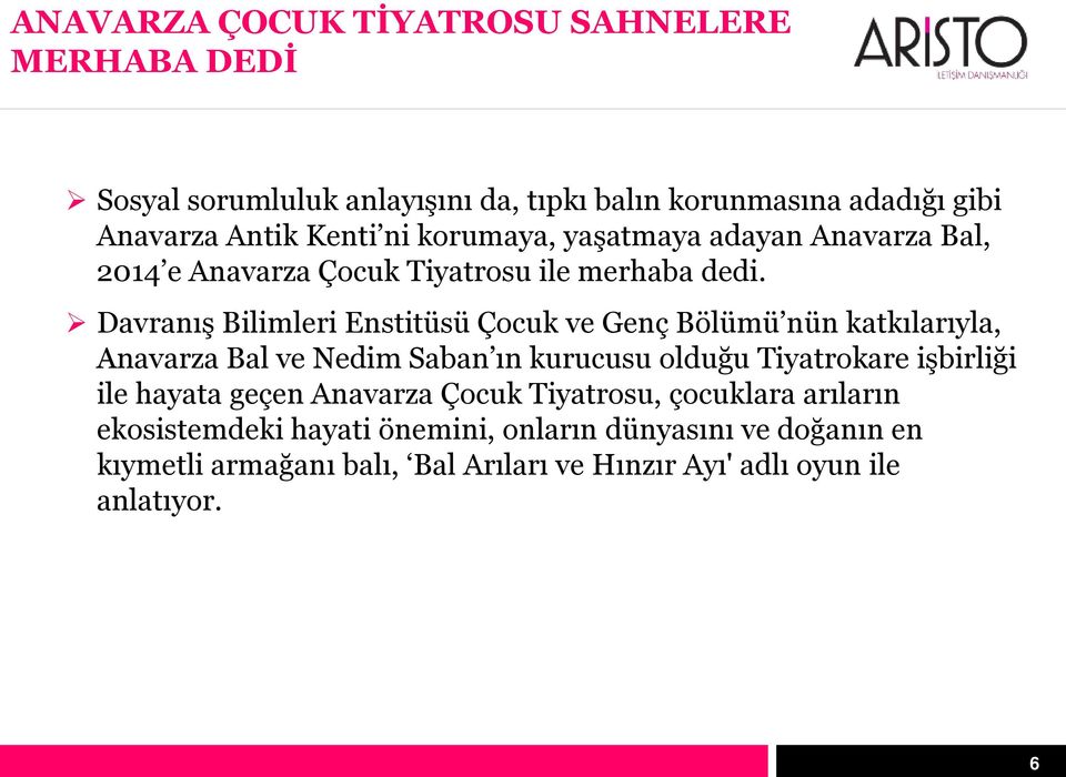 Davranış Bilimleri Enstitüsü Çocuk ve Genç Bölümü nün katkılarıyla, Anavarza Bal ve Nedim Saban ın kurucusu olduğu Tiyatrokare işbirliği ile