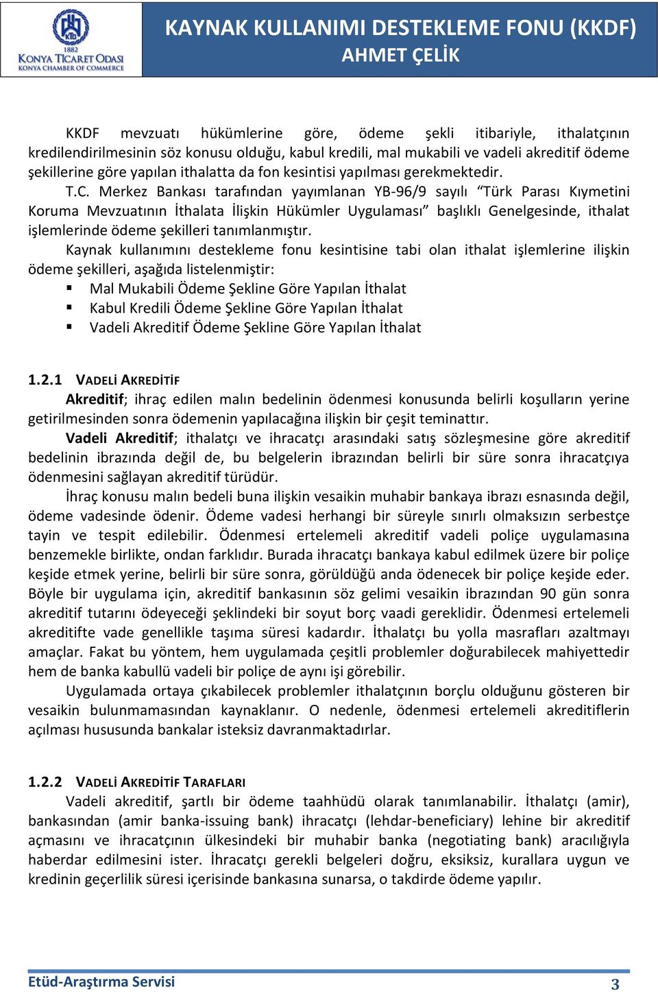 Merkez Bankası tarafından yayımlanan YB-96/9 sayılı Türk Parası Kıymetini Koruma Mevzuatının İthalata İlişkin Hükümler Uygulaması başlıklı Genelgesinde, ithalat işlemlerinde ödeme şekilleri