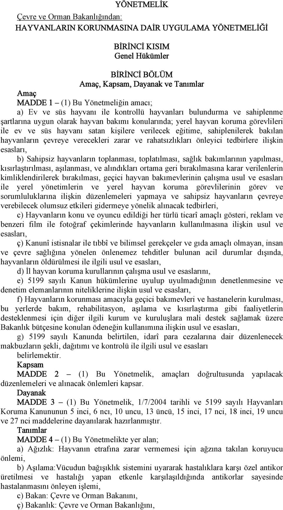 satan kişilere verilecek eğitime, sahiplenilerek bakılan hayvanların çevreye verecekleri zarar ve rahatsızlıkları önleyici tedbirlere ilişkin esasları, b) Sahipsiz hayvanların toplanması,