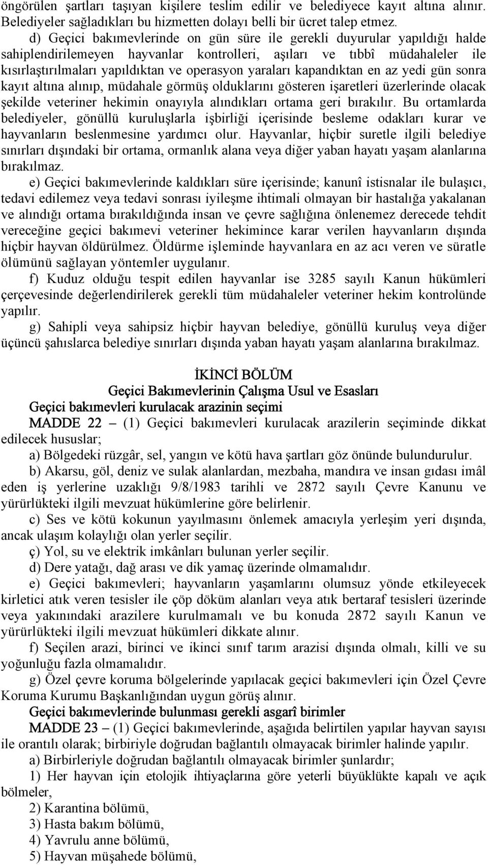 yaraları kapandıktan en az yedi gün sonra kayıt altına alınıp, müdahale görmüş olduklarını gösteren işaretleri üzerlerinde olacak şekilde veteriner hekimin onayıyla alındıkları ortama geri bırakılır.