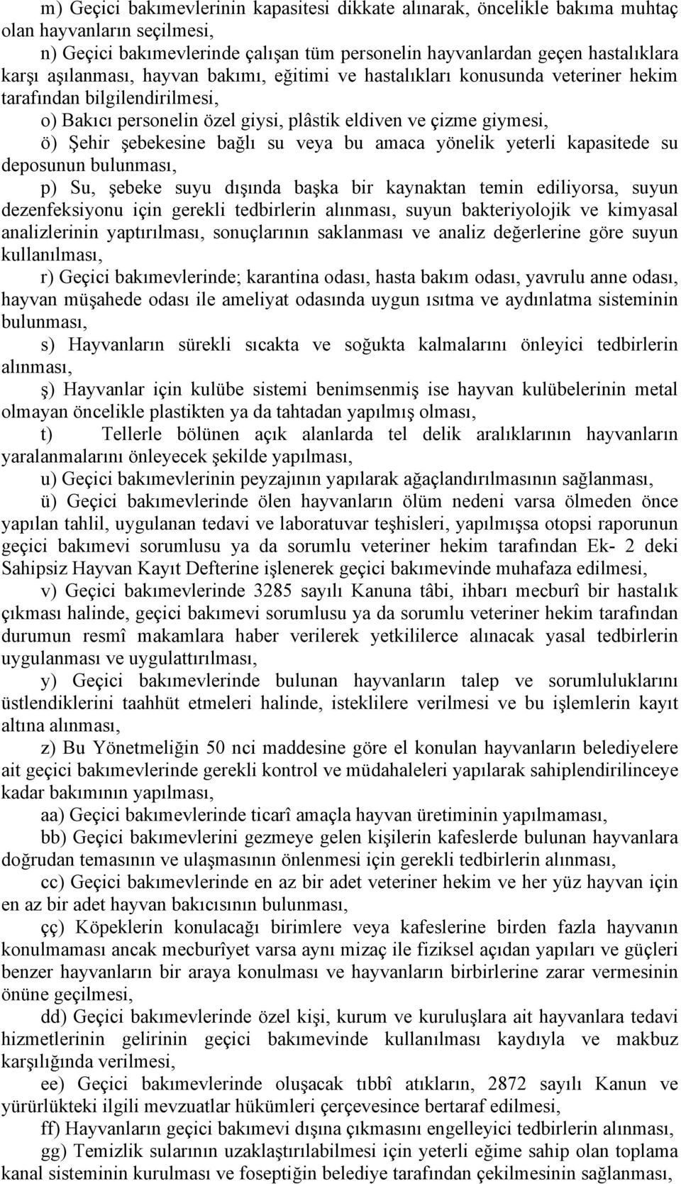 su veya bu amaca yönelik yeterli kapasitede su deposunun bulunması, p) Su, şebeke suyu dışında başka bir kaynaktan temin ediliyorsa, suyun dezenfeksiyonu için gerekli tedbirlerin alınması, suyun