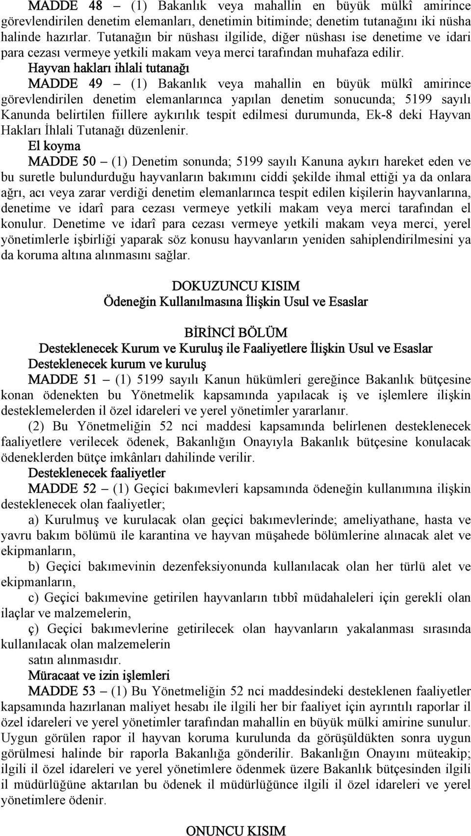 Hayvan hakları ihlali tutanağı MADDE 49 (1) Bakanlık veya mahallin en büyük mülkî amirince görevlendirilen denetim elemanlarınca yapılan denetim sonucunda; 5199 sayılı Kanunda belirtilen fiillere