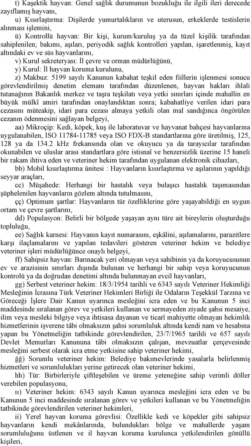 v) Kurul sekreteryası: İl çevre ve orman müdürlüğünü, y) Kurul: İl hayvan koruma kurulunu, z) Makbuz: 5199 sayılı Kanunun kabahat teşkil eden fiillerin işlenmesi sonucu görevlendirilmiş denetim